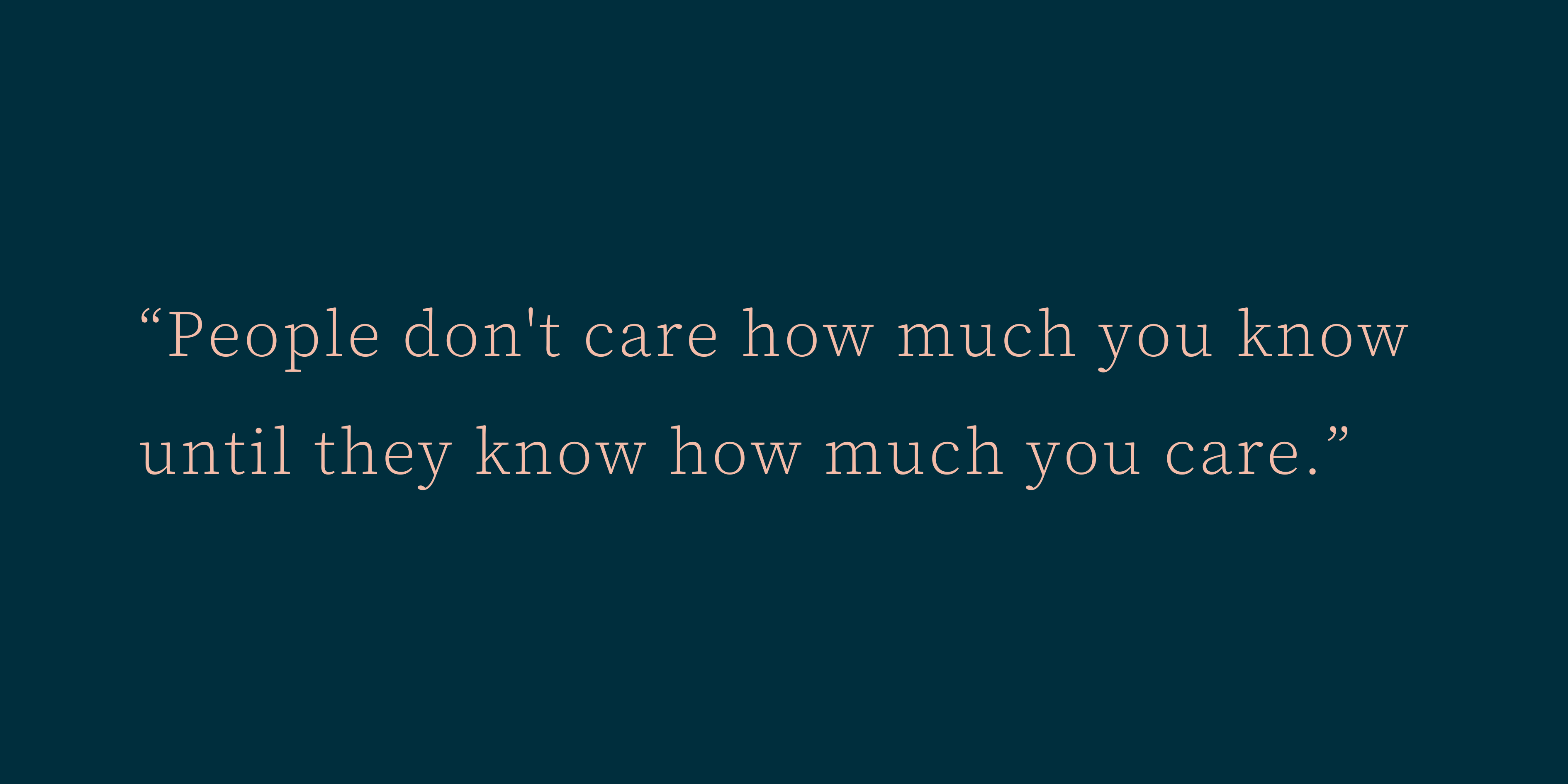 People don't care how much you know until they know how much you care